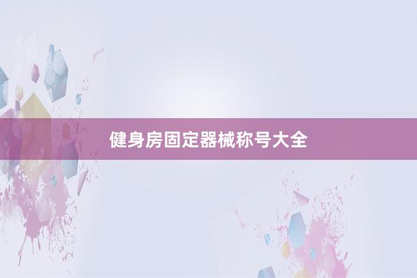 健身房固定器械称号大全