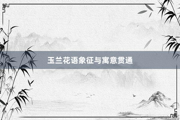 玉兰花语象征与寓意贯通